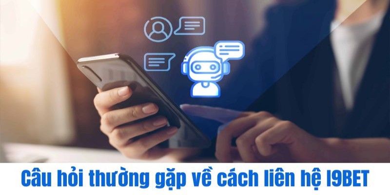 Câu hỏi thường gặp về cách liên hệ I9BET