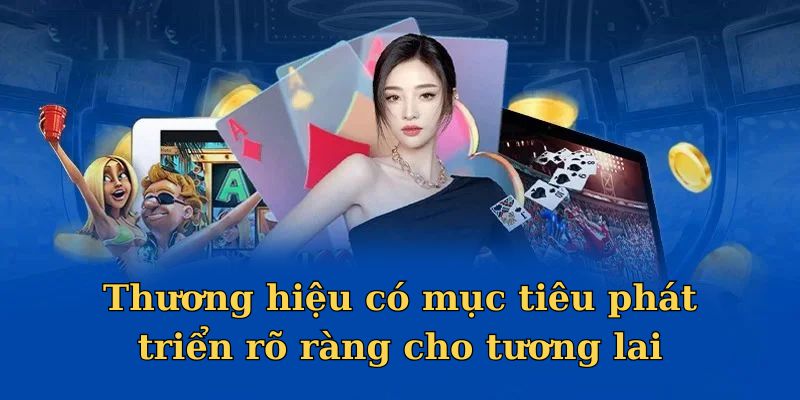 Thương hiệu có mục tiêu phát triển rõ ràng cho tương lai